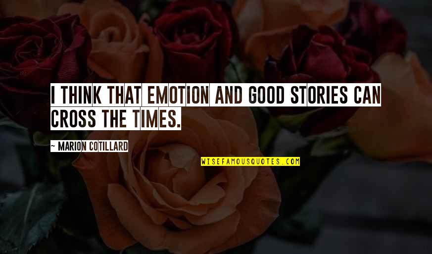 Aragnorant Quotes By Marion Cotillard: I think that emotion and good stories can