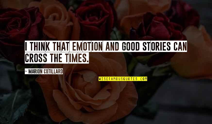 Aragnorant Quotes By Marion Cotillard: I think that emotion and good stories can Aragnorant Quotes By Marion Cotillard: I think that emotion and good stories can