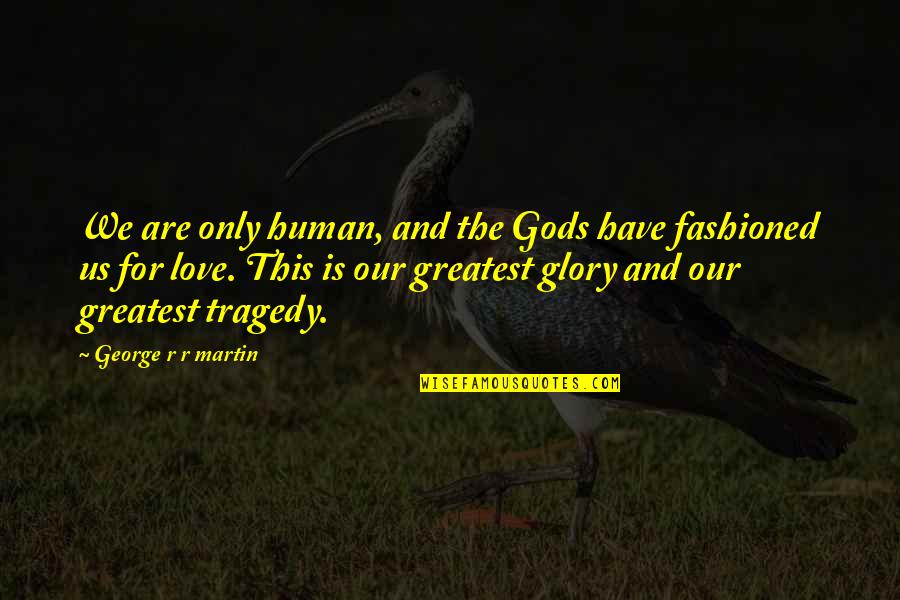 Aragog Lego Quotes By George R R Martin: We are only human, and the Gods have