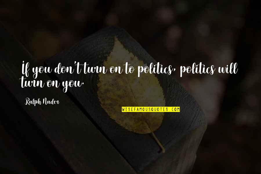 Aragog Lego Quotes By Ralph Nader: If you don't turn on to politics, politics
