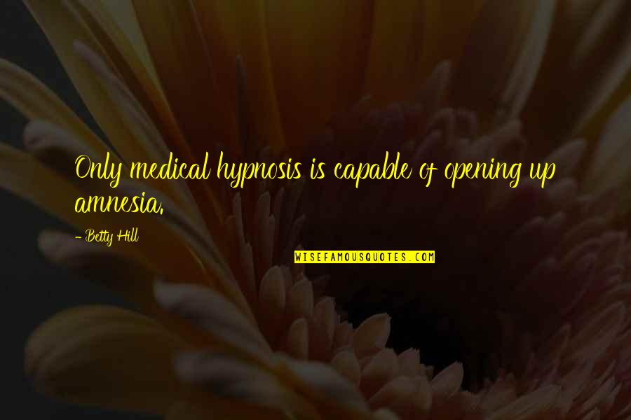 Aragog Quotes By Betty Hill: Only medical hypnosis is capable of opening up