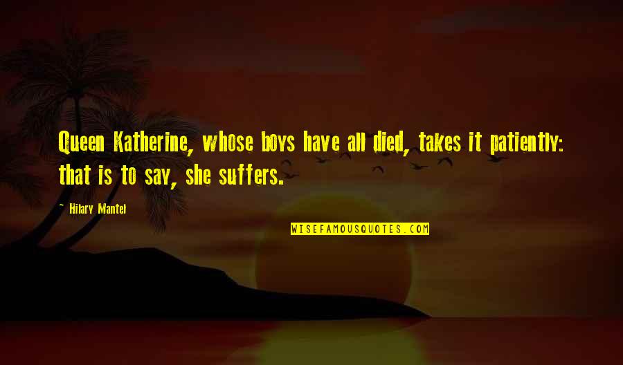 Aragon Quotes By Hilary Mantel: Queen Katherine, whose boys have all died, takes Aragon Quotes By Hilary Mantel: Queen Katherine, whose boys have all died, takes