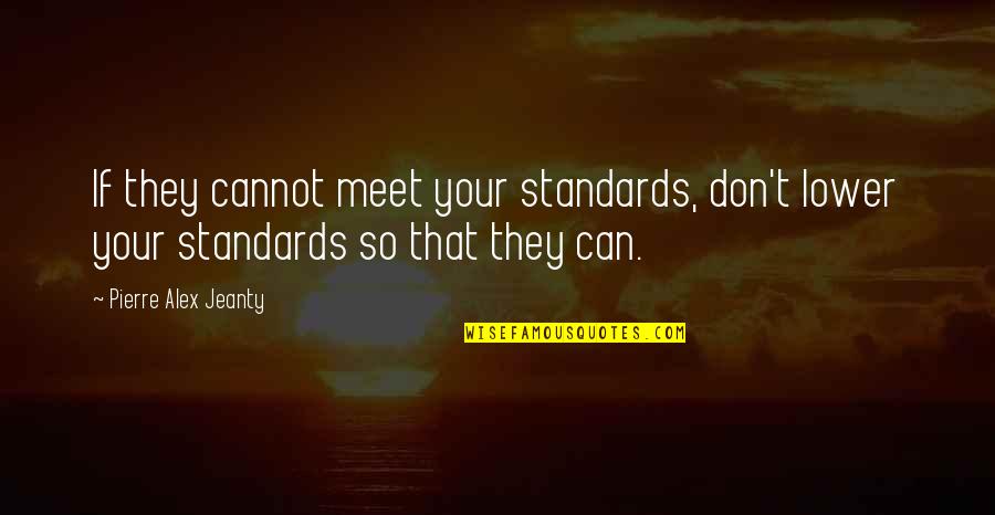 Aragonese Quotes By Pierre Alex Jeanty: If they cannot meet your standards, don't lower