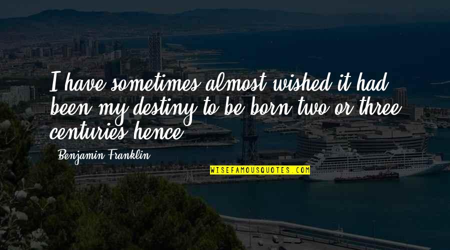 Aragonez Grapes Quotes By Benjamin Franklin: I have sometimes almost wished it had been
