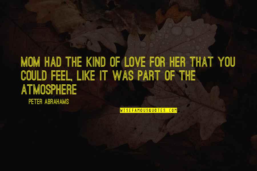 Aragorn Death Quotes By Peter Abrahams: Mom had the kind of love for her Aragorn Death Quotes By Peter Abrahams: Mom had the kind of love for her