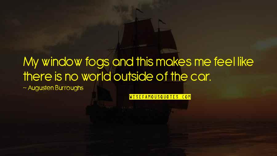 Aragorns Ring Quotes By Augusten Burroughs: My window fogs and this makes me feel