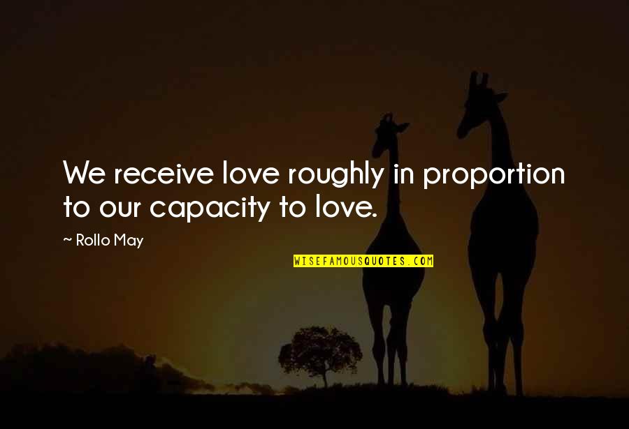 Arahant Health Quotes By Rollo May: We receive love roughly in proportion to our