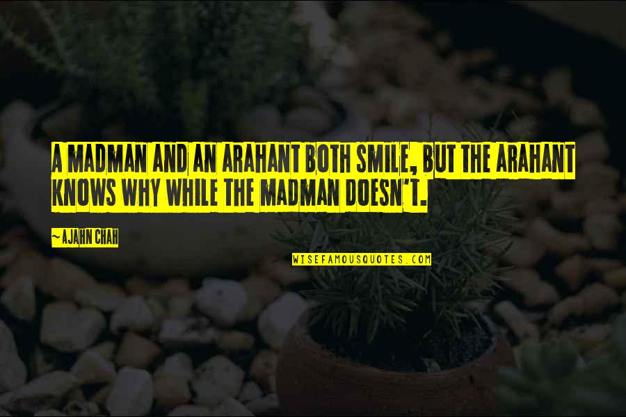 Arahant Quotes By Ajahn Chah: A madman and an arahant both smile, but