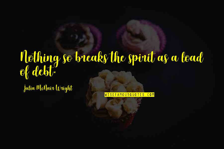 Arahant Quotes By Julia McNair Wright: Nothing so breaks the spirit as a load