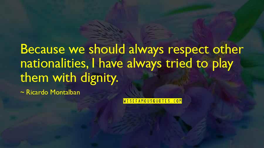 Arahant Quotes By Ricardo Montalban: Because we should always respect other nationalities, I