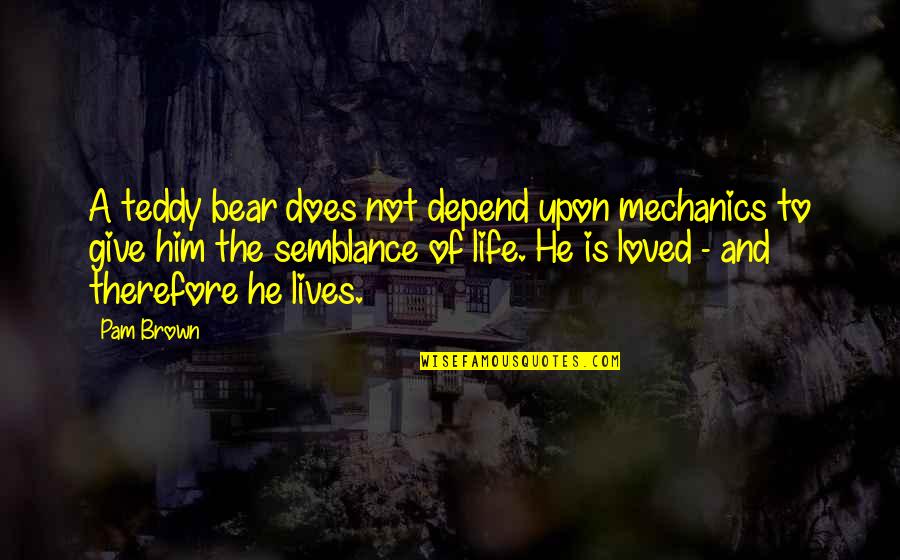 Arahi 2 Quotes By Pam Brown: A teddy bear does not depend upon mechanics