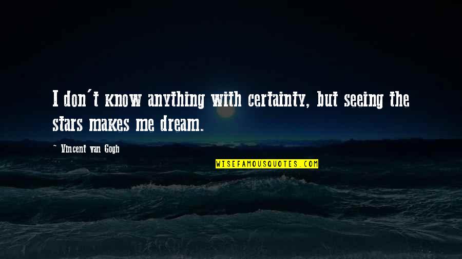 Arahi 2 Quotes By Vincent Van Gogh: I don't know anything with certainty, but seeing Arahi 2 Quotes By Vincent Van Gogh: I don't know anything with certainty, but seeing