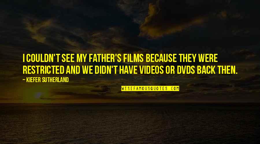 Arahi 3 Quotes By Kiefer Sutherland: I couldn't see my father's films because they Arahi 3 Quotes By Kiefer Sutherland: I couldn't see my father's films because they