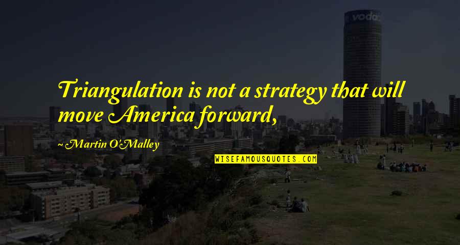 Arai Hakuseki Quotes By Martin O'Malley: Triangulation is not a strategy that will move