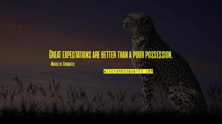 Araiace Quotes By Miguel De Cervantes: Great expectations are better than a poor possession.