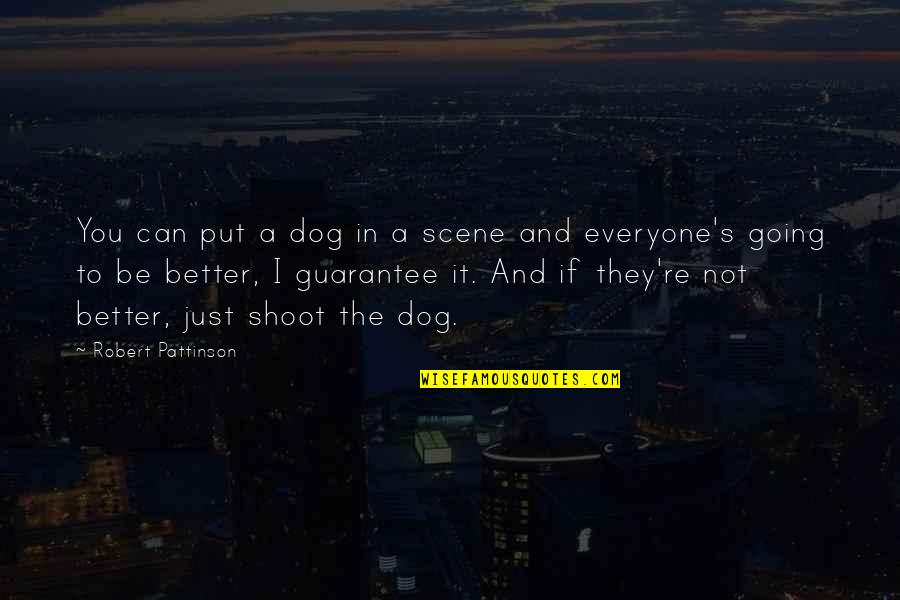 Araign E Mygale Quotes By Robert Pattinson: You can put a dog in a scene Araign E Mygale Quotes By Robert Pattinson: You can put a dog in a scene