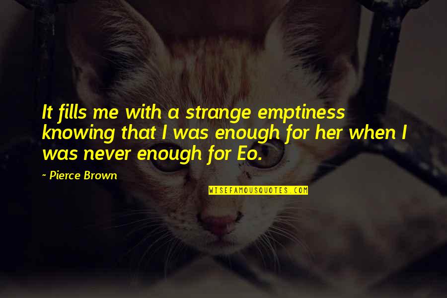 Araignee Veuve Quotes By Pierce Brown: It fills me with a strange emptiness knowing Araignee Veuve Quotes By Pierce Brown: It fills me with a strange emptiness knowing