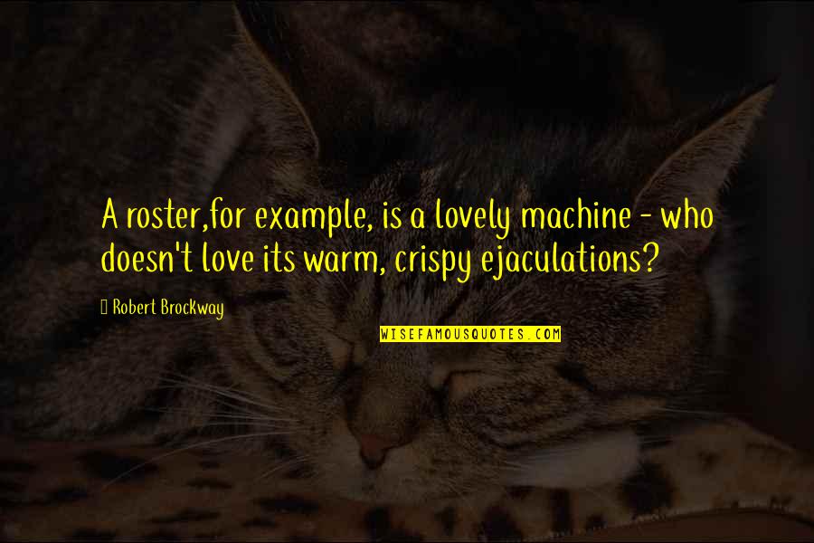 Araignee Veuve Quotes By Robert Brockway: A roster,for example, is a lovely machine - Araignee Veuve Quotes By Robert Brockway: A roster,for example, is a lovely machine -