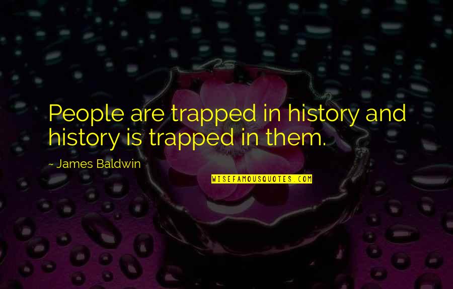 Arain Quotes By James Baldwin: People are trapped in history and history is