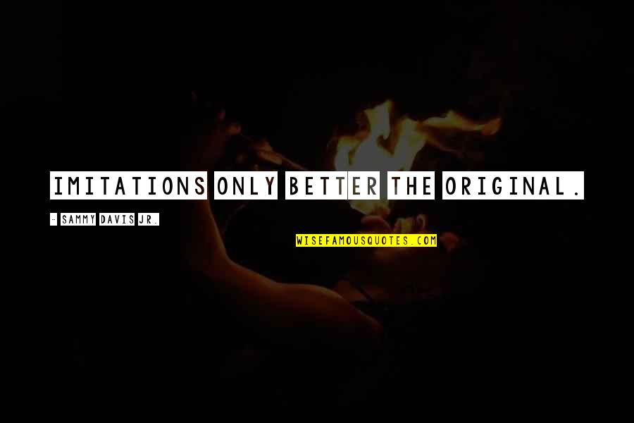 Arain Quotes By Sammy Davis Jr.: Imitations only better the original.