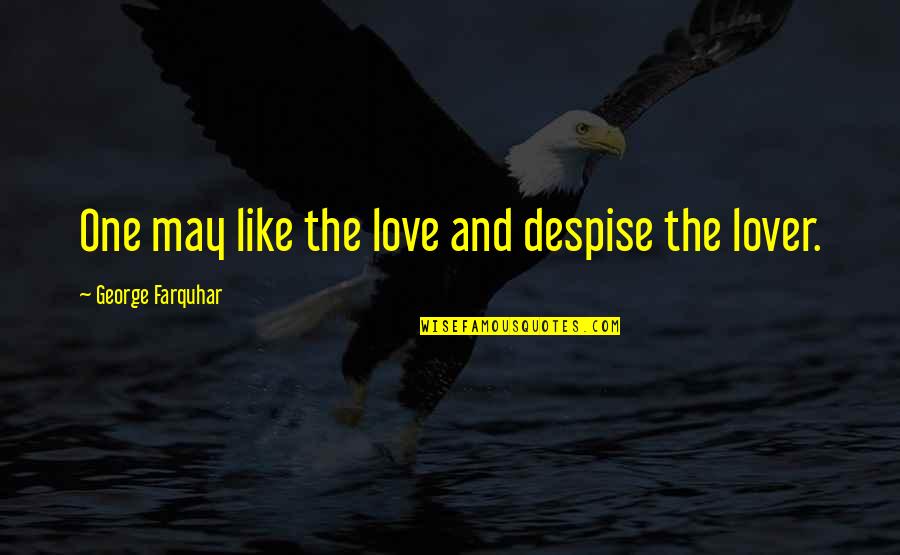 Araina Brown Quotes By George Farquhar: One may like the love and despise the Araina Brown Quotes By George Farquhar: One may like the love and despise the