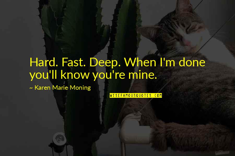 Arak Quotes By Karen Marie Moning: Hard. Fast. Deep. When I'm done you'll know
