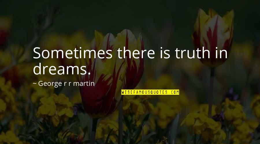 Arakaki Engineering Quotes By George R R Martin: Sometimes there is truth in dreams.