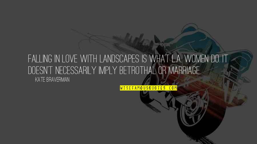 Arakaki Sue Quotes By Kate Braverman: Falling in love with landscapes is what L.A. Arakaki Sue Quotes By Kate Braverman: Falling in love with landscapes is what L.A.