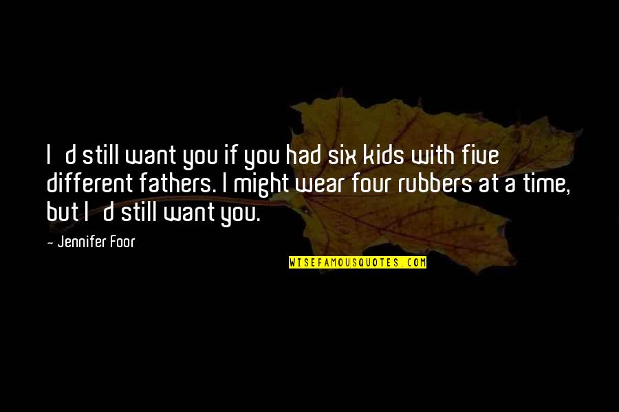 Arakan Quotes By Jennifer Foor: I'd still want you if you had six Arakan Quotes By Jennifer Foor: I'd still want you if you had six