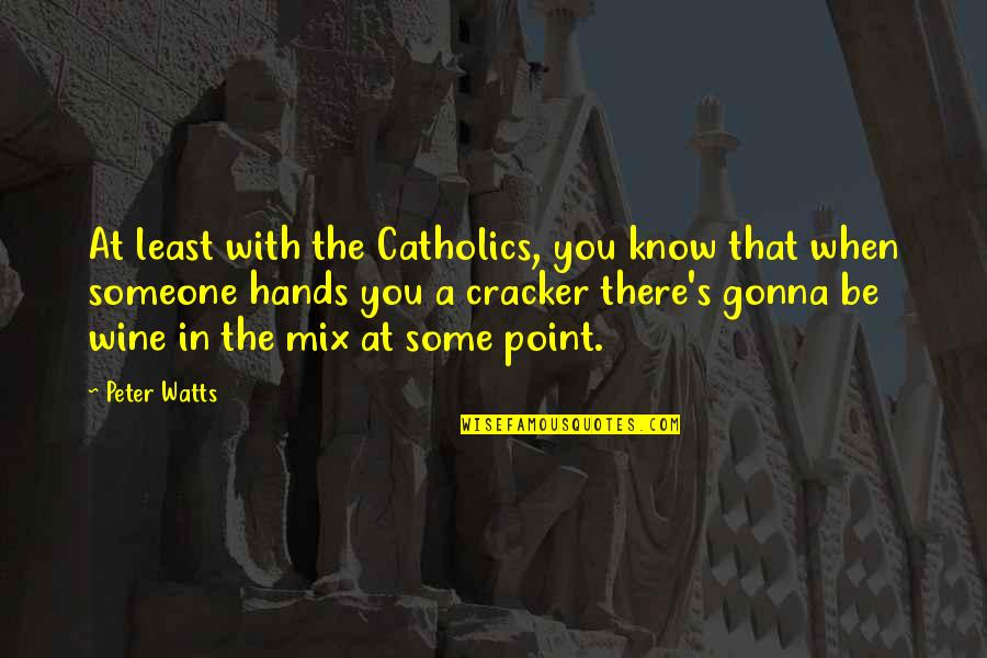 Arakan Quotes By Peter Watts: At least with the Catholics, you know that Arakan Quotes By Peter Watts: At least with the Catholics, you know that
