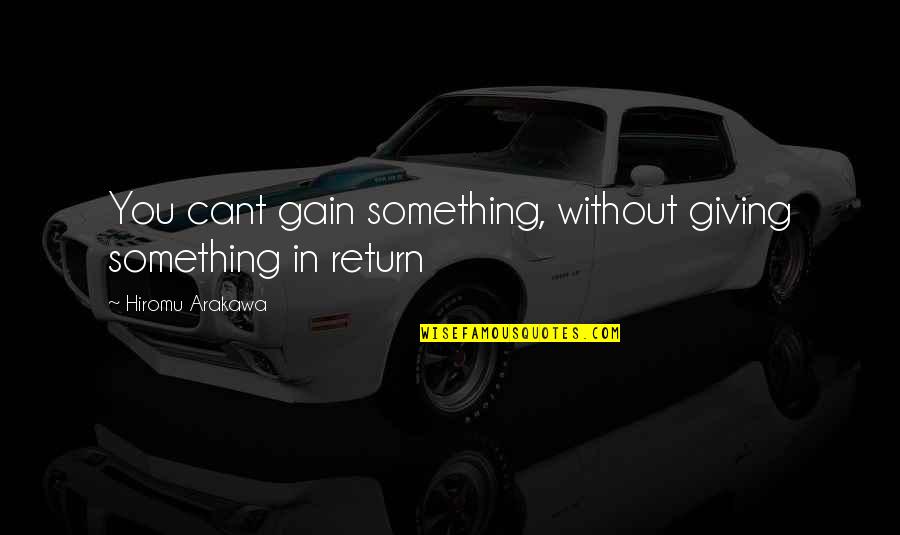 Arakawa Quotes By Hiromu Arakawa: You cant gain something, without giving something in