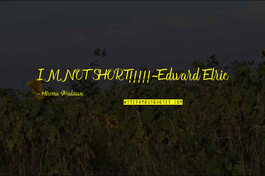 Arakawa Quotes By Hiromu Arakawa: I'M NOT SHORT!!!!!~Edward Elric