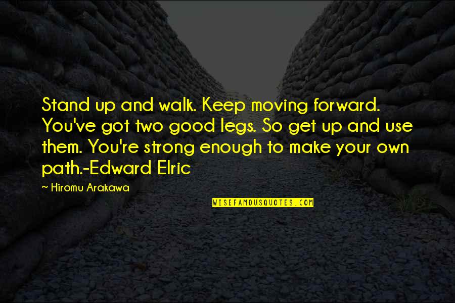 Arakawa Quotes By Hiromu Arakawa: Stand up and walk. Keep moving forward. You've