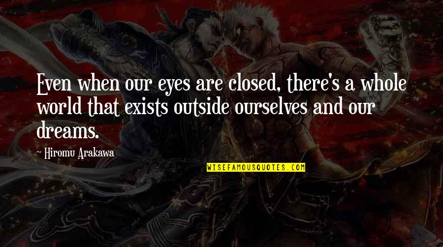 Arakawa Quotes By Hiromu Arakawa: Even when our eyes are closed, there's a