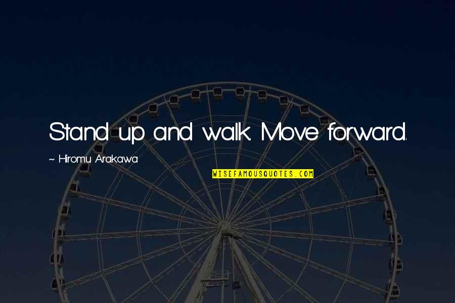 Arakawa Quotes By Hiromu Arakawa: Stand up and walk. Move forward.