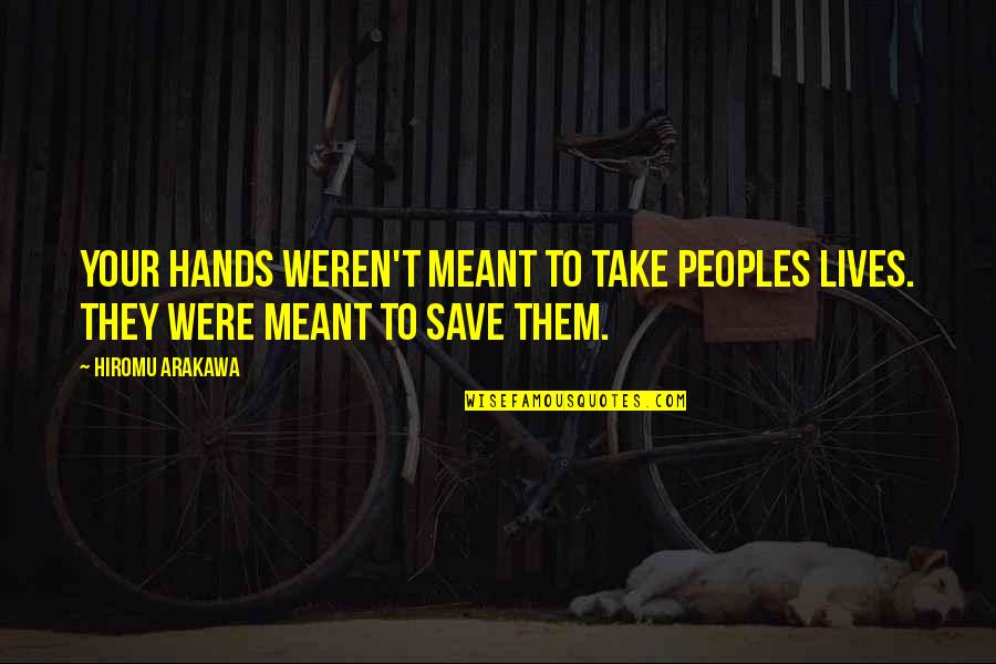 Arakawa Quotes By Hiromu Arakawa: Your hands weren't meant to take peoples lives.