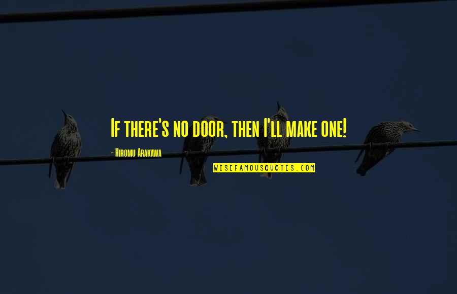 Arakawa Quotes By Hiromu Arakawa: If there's no door, then I'll make one!