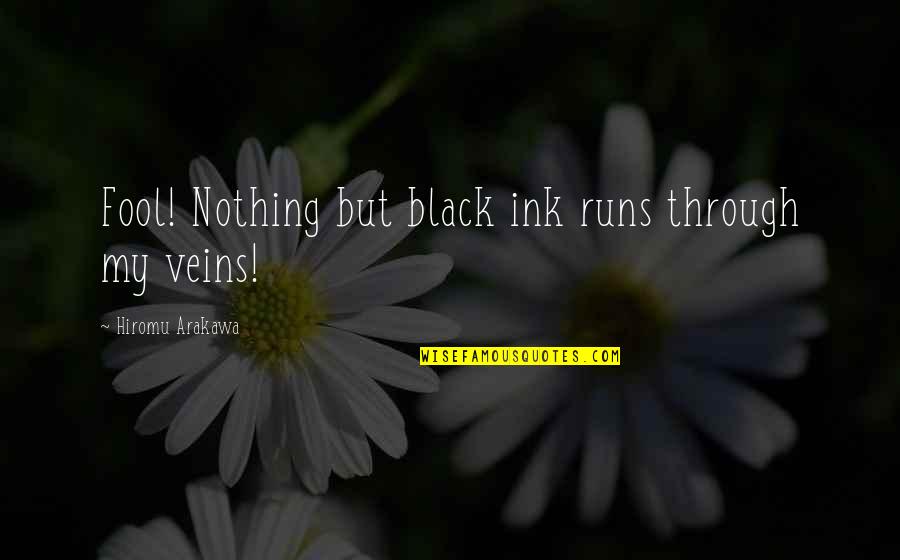 Arakawa's Quotes By Hiromu Arakawa: Fool! Nothing but black ink runs through my