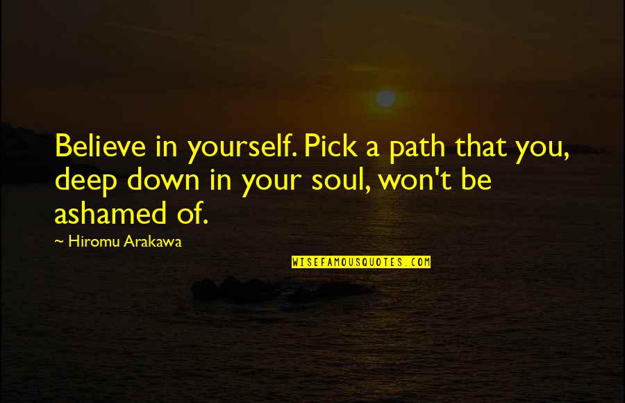 Arakawa's Quotes By Hiromu Arakawa: Believe in yourself. Pick a path that you,