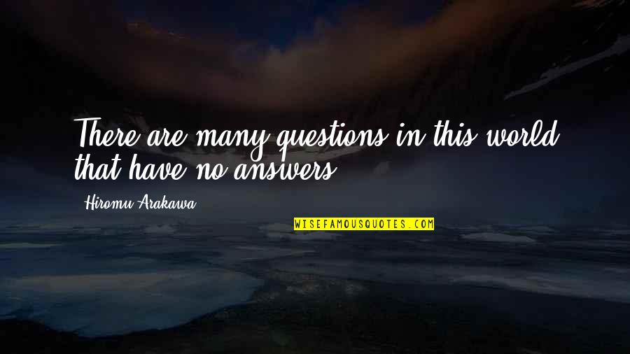 Arakawa's Quotes By Hiromu Arakawa: There are many questions in this world that