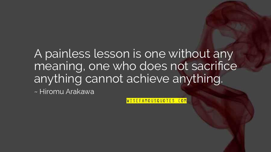 Arakawa's Quotes By Hiromu Arakawa: A painless lesson is one without any meaning,