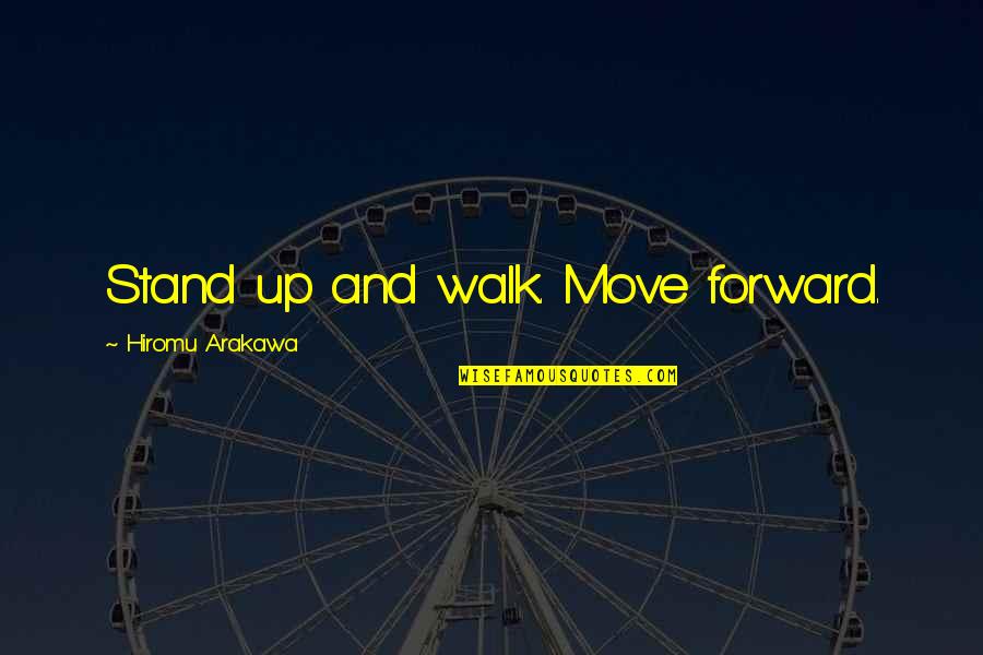 Arakawa's Quotes By Hiromu Arakawa: Stand up and walk. Move forward.