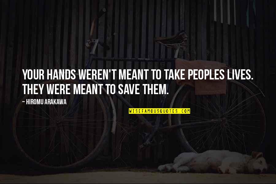 Arakawa's Quotes By Hiromu Arakawa: Your hands weren't meant to take peoples lives.