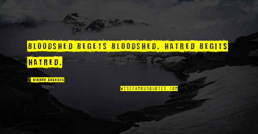 Arakawa's Quotes By Hiromu Arakawa: Bloodshed begets bloodshed. Hatred begits hatred.