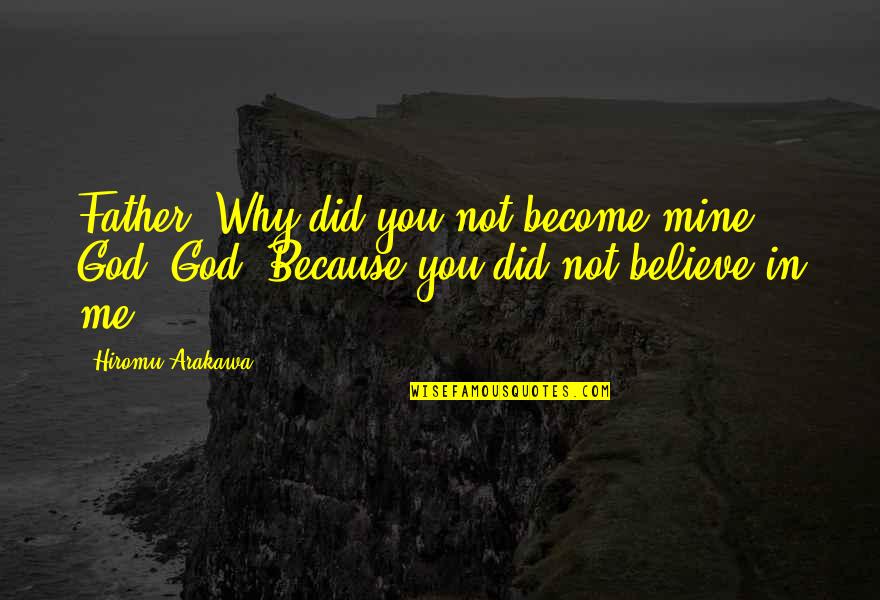 Arakawa's Quotes By Hiromu Arakawa: Father: Why did you not become mine God!?God: