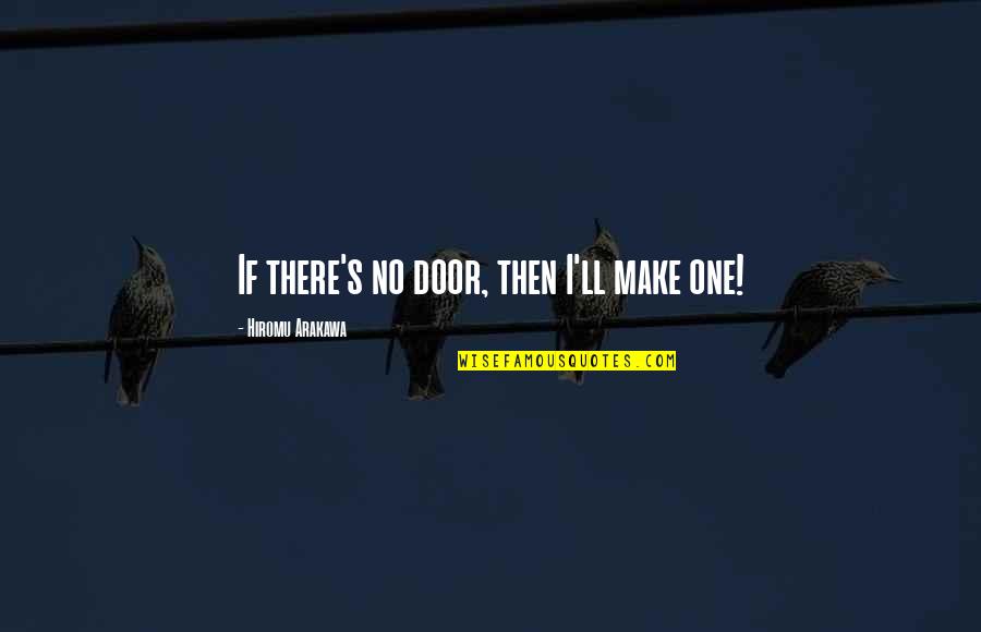 Arakawa's Quotes By Hiromu Arakawa: If there's no door, then I'll make one!