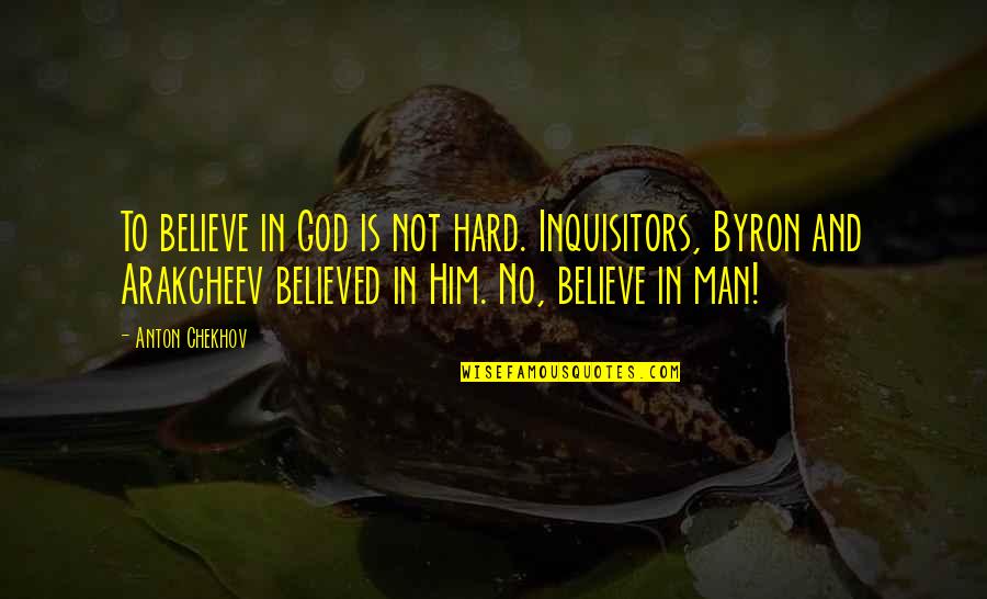 Arakcheev Quotes By Anton Chekhov: To believe in God is not hard. Inquisitors,