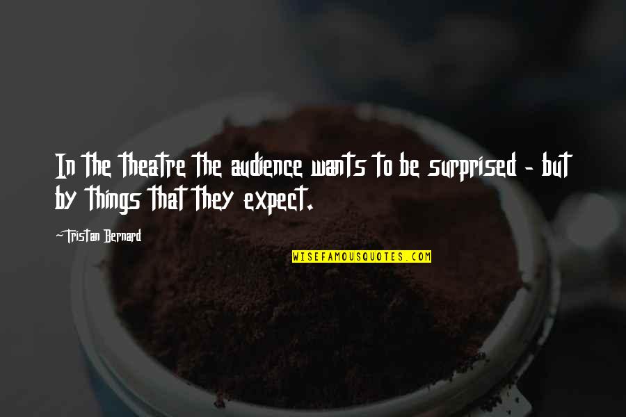 Arakelian Surname Quotes By Tristan Bernard: In the theatre the audience wants to be