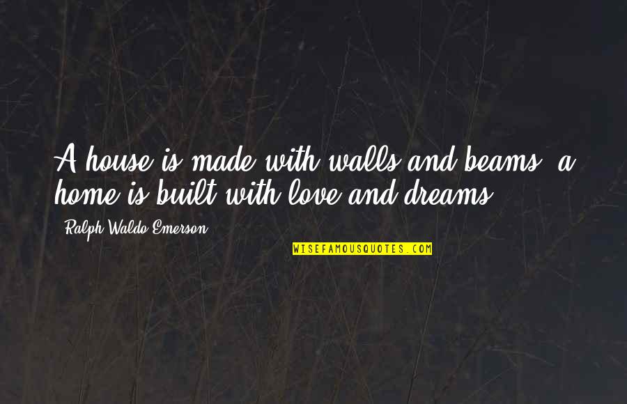 Arakh Game Quotes By Ralph Waldo Emerson: A house is made with walls and beams;