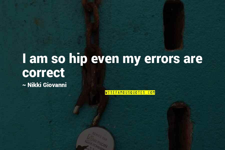 Arakha Quotes By Nikki Giovanni: I am so hip even my errors are Arakha Quotes By Nikki Giovanni: I am so hip even my errors are